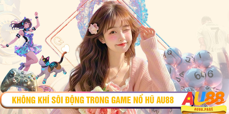 Không khí sôi động trong game nổ hũ AU88